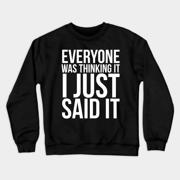 Everyone Was Thinking It I Just Said It Humor Crewneck Sweatshirt by RedYolk